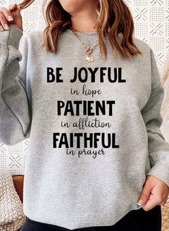 Be Joyful In Hope Patient In Affliction Faithful In Prayer Sweat Shirt