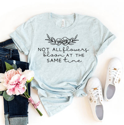 Not All Flowers Bloom At The Same Time T-shirt